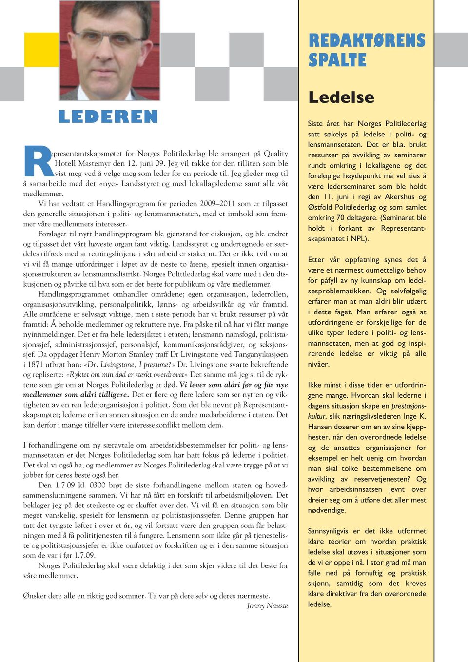 Vi har vedtatt et Handlingsprogram for perioden 2009 2011 som er tilpasset den generelle situasjonen i politi- og lensmannsetaten, med et innhold som fremmer våre medlemmers interesser.