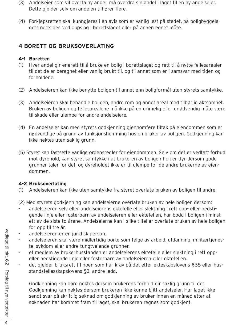 4 BORETT OG BRUKSOVERLATING 4-1 Boretten (1) Hver andel gir enerett til å bruke en bolig i borettslaget og rett til å nytte fellesarealer til det de er beregnet eller vanlig brukt til, og til annet