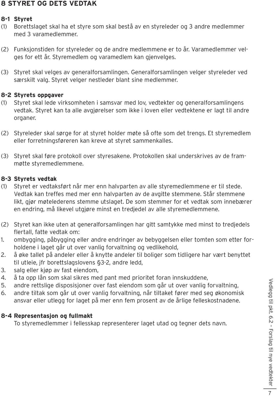 Generalforsamlingen velger styreleder ved særskilt valg. Styret velger nestleder blant sine medlemmer.