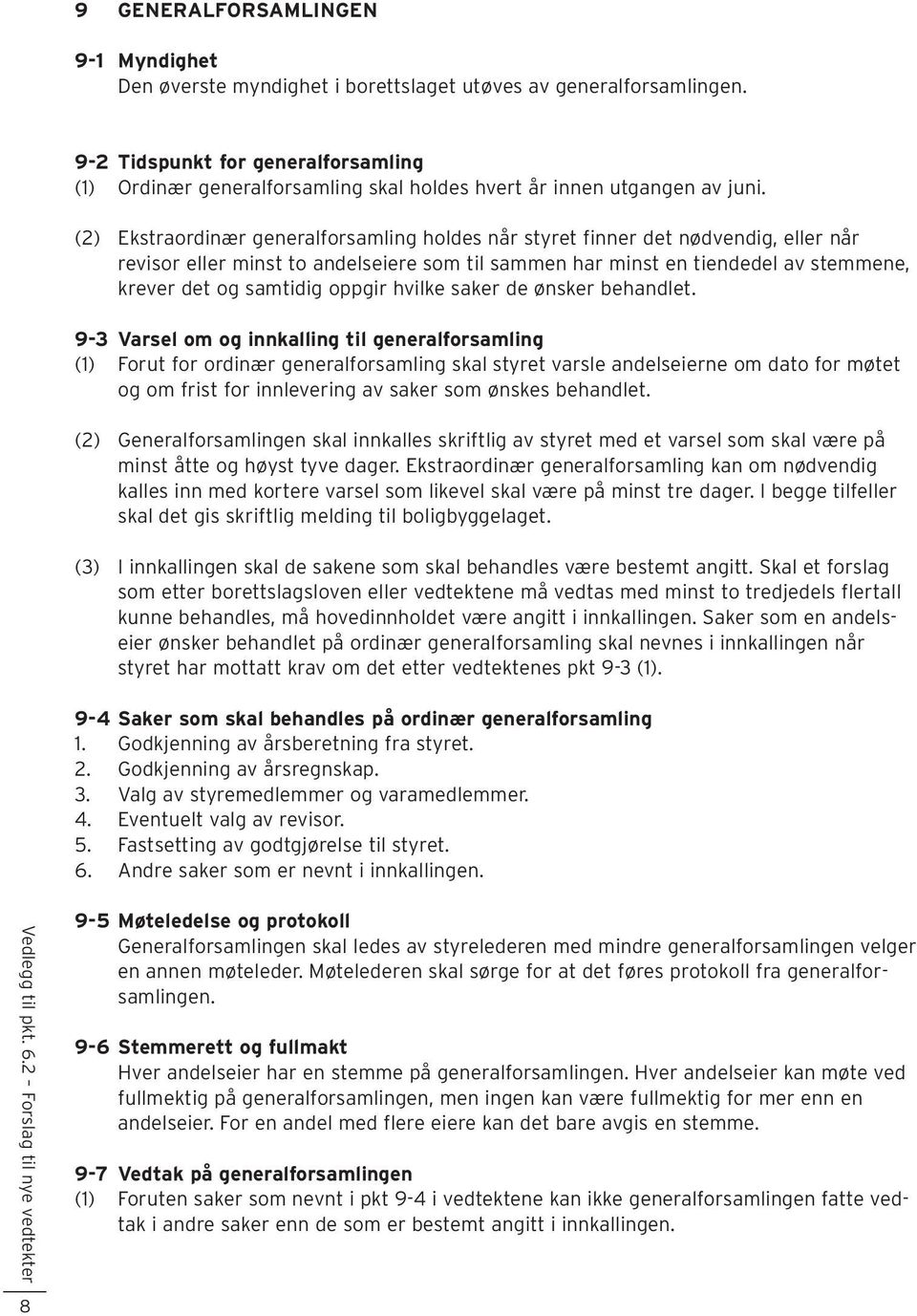 (2) Ekstraordinær generalforsamling holdes når styret finner det nødvendig, eller når revisor eller minst to andelseiere som til sammen har minst en tiendedel av stemmene, krever det og samtidig