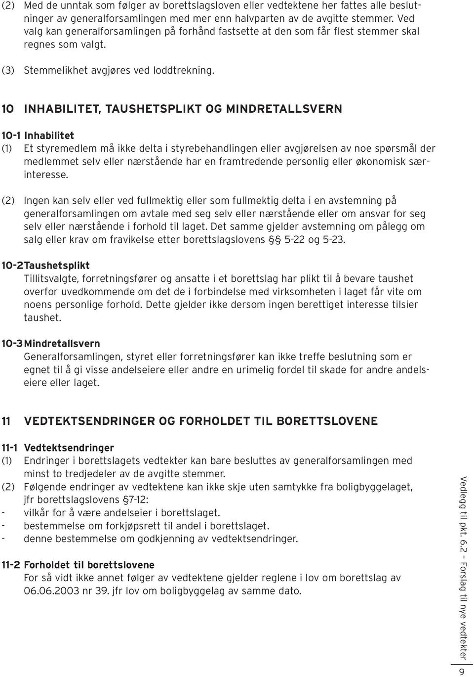 10 INHABILITET, TAUSHETSPLIKT OG MINDRETALLSVERN 10-1 Inhabilitet (1) Et styremedlem må ikke delta i styrebehandlingen eller avgjørelsen av noe spørsmål der medlemmet selv eller nærstående har en