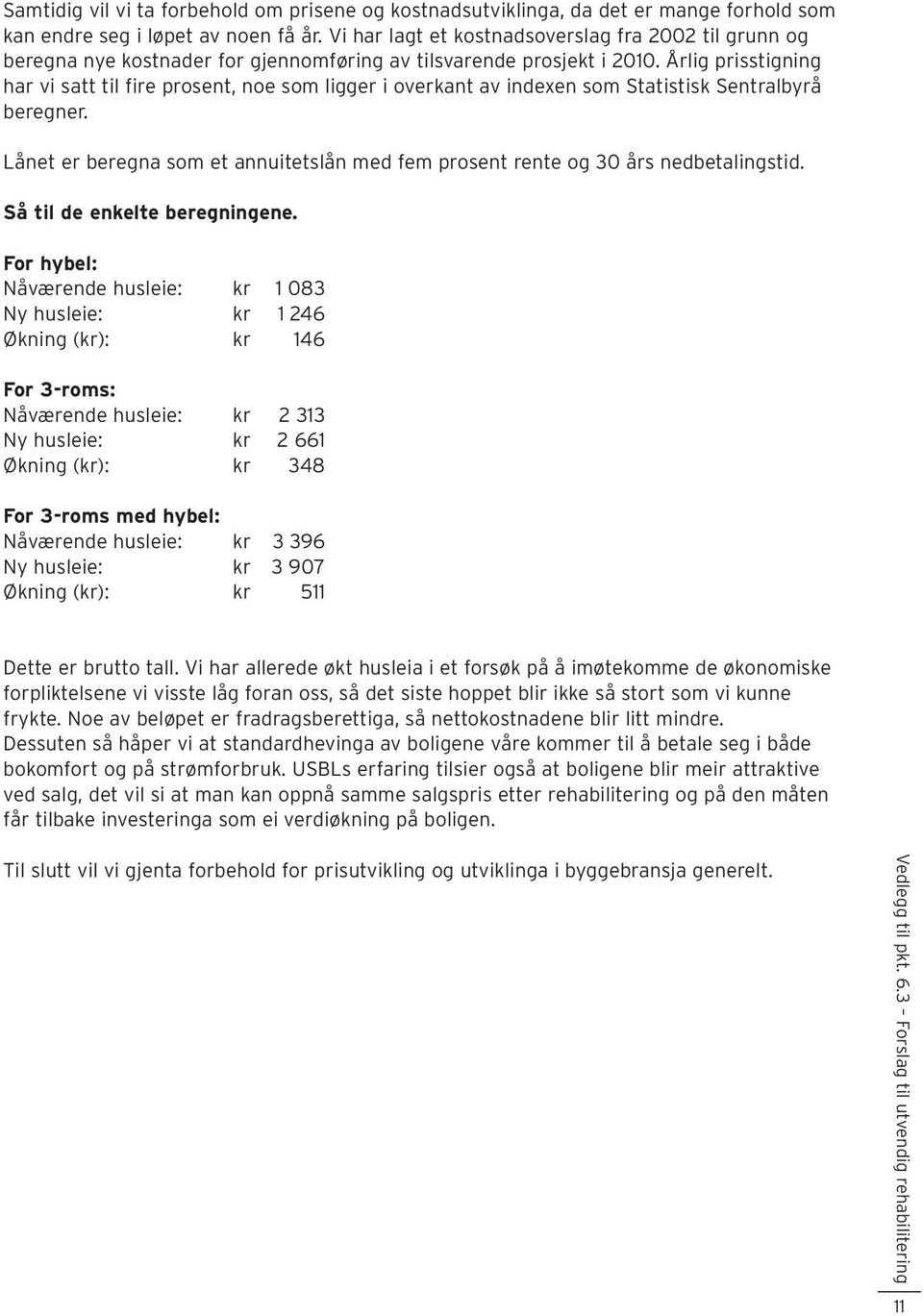 Årlig prisstigning har vi satt til fire prosent, noe som ligger i overkant av indexen som Statistisk Sentralbyrå beregner.