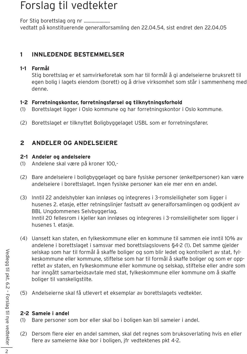 05 1 INNLEDENDE BESTEMMELSER 1-1 Formål Stig borettslag er et samvirkeforetak som har til formål å gi andelseierne bruksrett til egen bolig i lagets eiendom (borett) og å drive virksomhet som står i