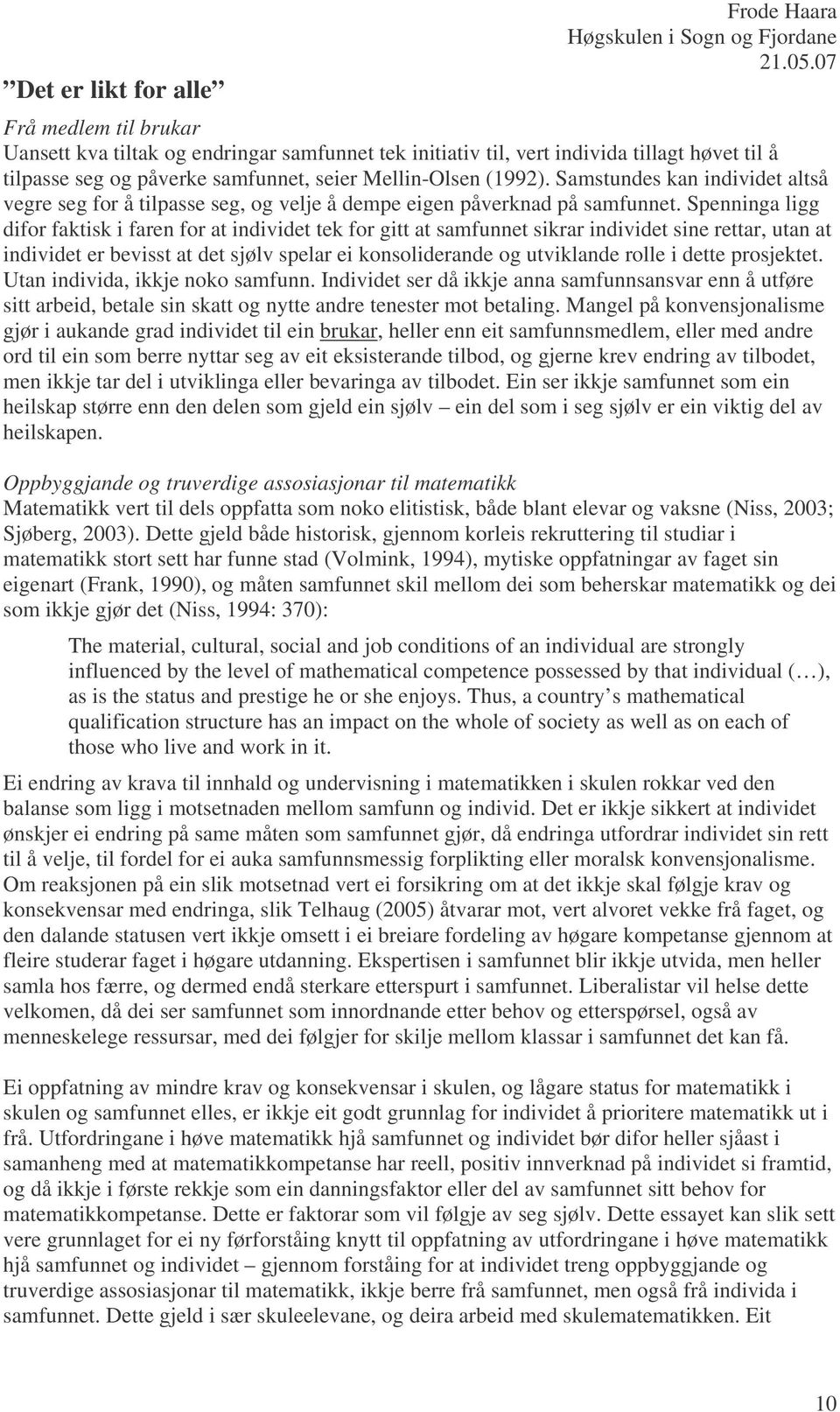 Spenninga ligg difor faktisk i faren for at individet tek for gitt at samfunnet sikrar individet sine rettar, utan at individet er bevisst at det sjølv spelar ei konsoliderande og utviklande rolle i