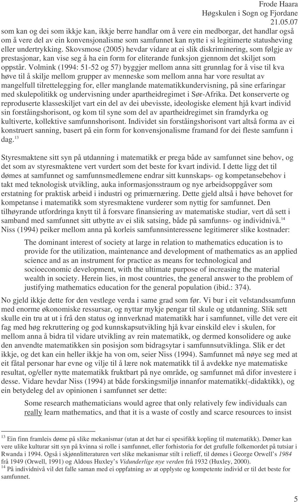 Volmink (1994: 51-52 og 57) byggjer mellom anna sitt grunnlag for å vise til kva høve til å skilje mellom grupper av menneske som mellom anna har vore resultat av mangelfull tilrettelegging for,