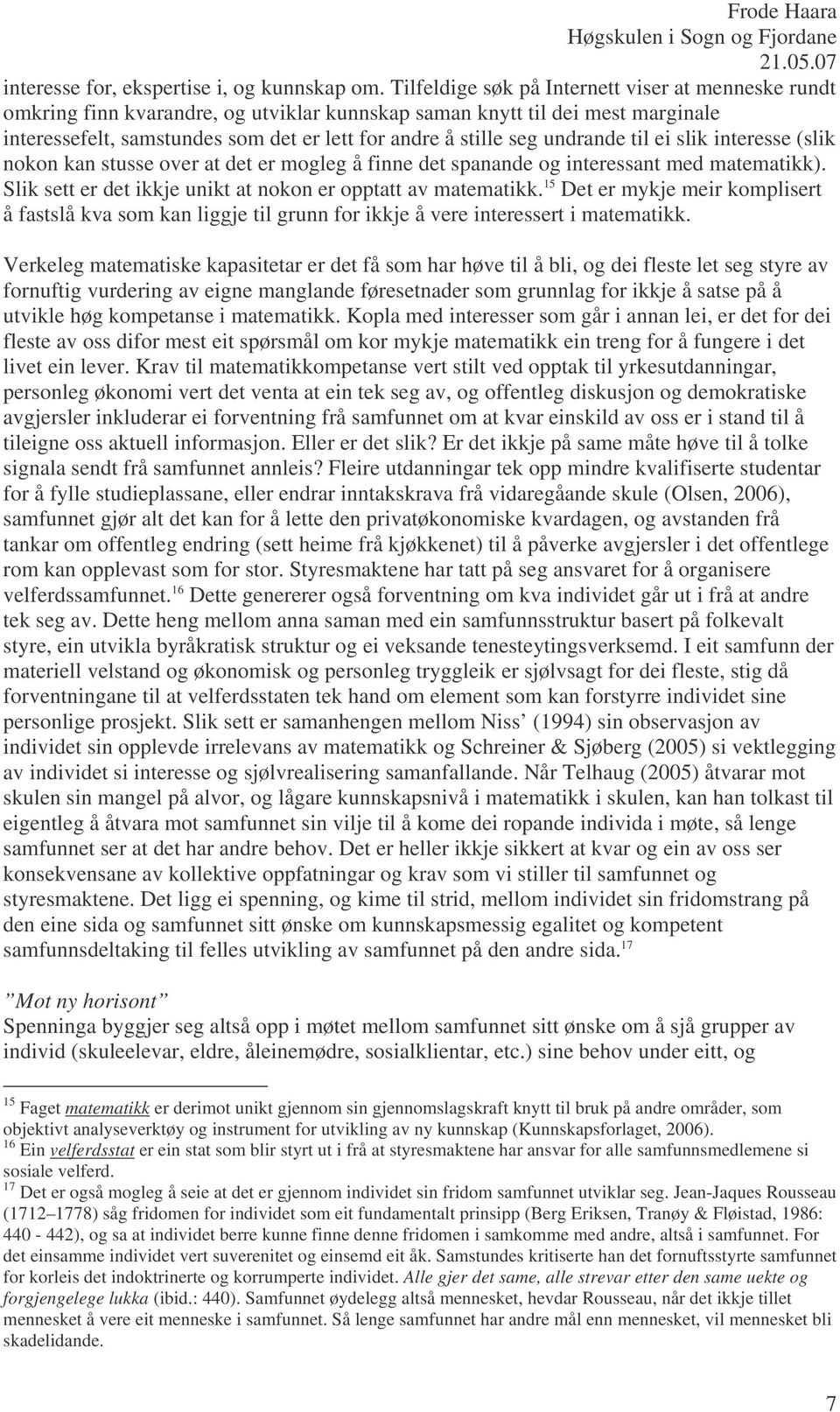 undrande til ei slik interesse (slik nokon kan stusse over at det er mogleg å finne det spanande og interessant med matematikk). Slik sett er det ikkje unikt at nokon er opptatt av matematikk.