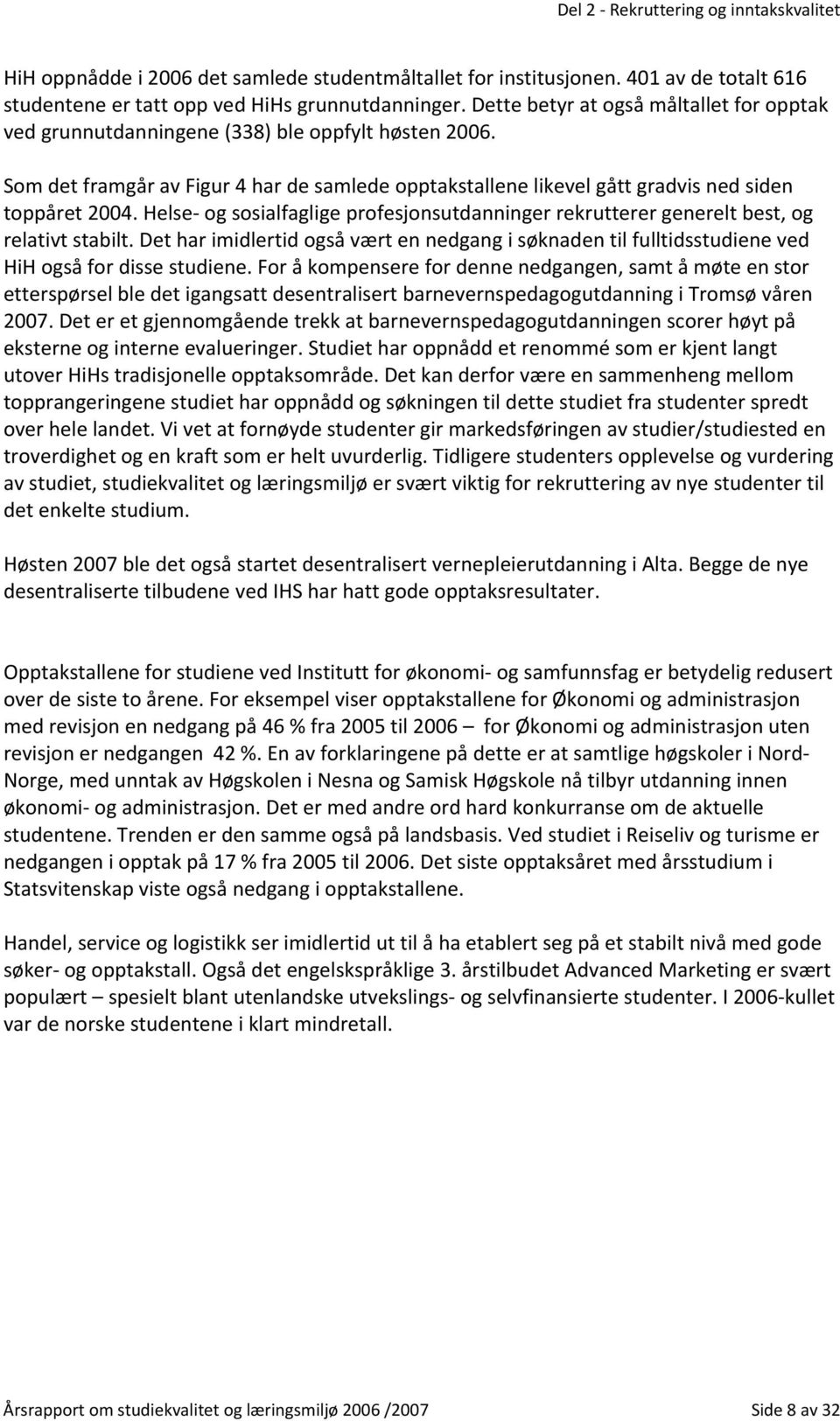 Helse og sosialfaglige profesjonsutdanninger rekrutterer generelt best, og relativt stabilt. Det har imidlertid også vært en nedgang i søknaden til fulltidsstudiene ved HiH også for disse studiene.