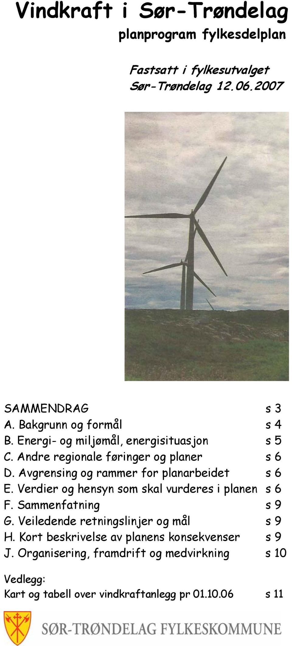 Avgrensing og rammer for planarbeidet s 6 E. Verdier og hensyn som skal vurderes i planen s 6 F. Sammenfatning s 9 G.