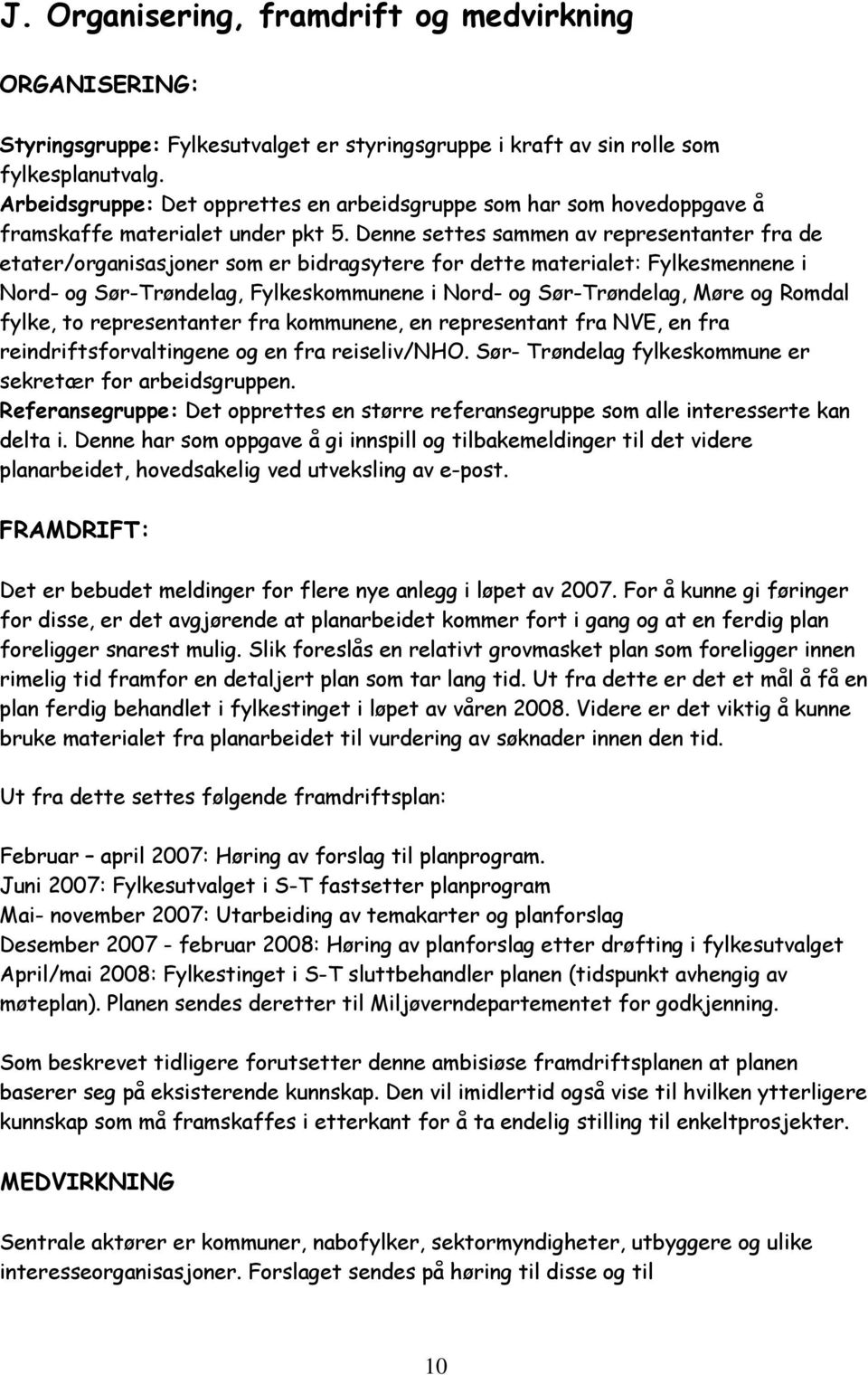 Denne settes sammen av representanter fra de etater/organisasjoner som er bidragsytere for dette materialet: Fylkesmennene i Nord- og Sør-Trøndelag, Fylkeskommunene i Nord- og Sør-Trøndelag, Møre og