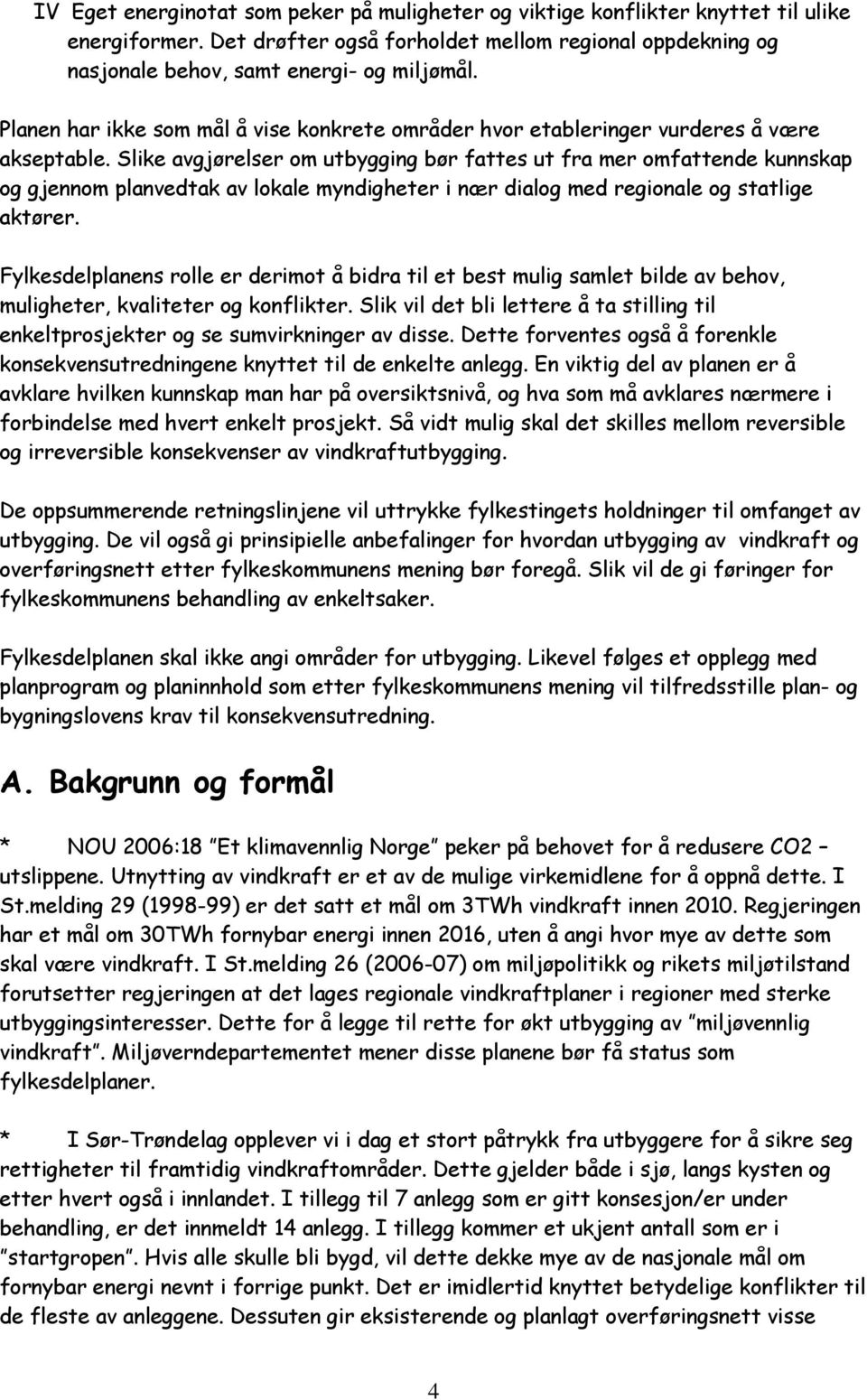 Slike avgjørelser om utbygging bør fattes ut fra mer omfattende kunnskap og gjennom planvedtak av lokale myndigheter i nær dialog med regionale og statlige aktører.