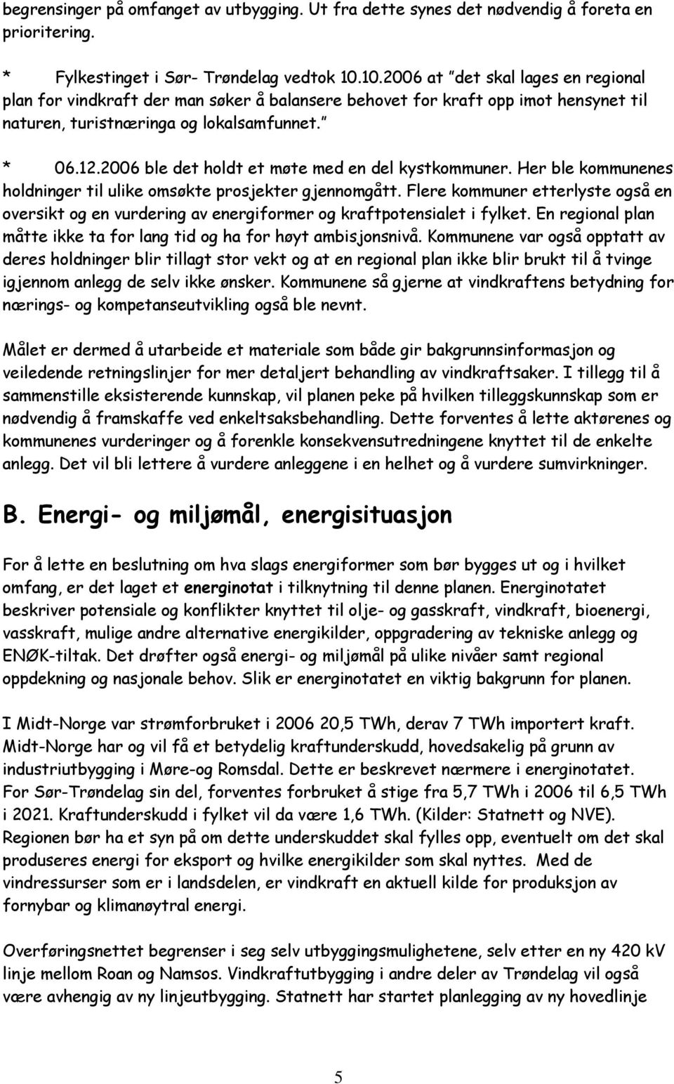 2006 ble det holdt et møte med en del kystkommuner. Her ble kommunenes holdninger til ulike omsøkte prosjekter gjennomgått.