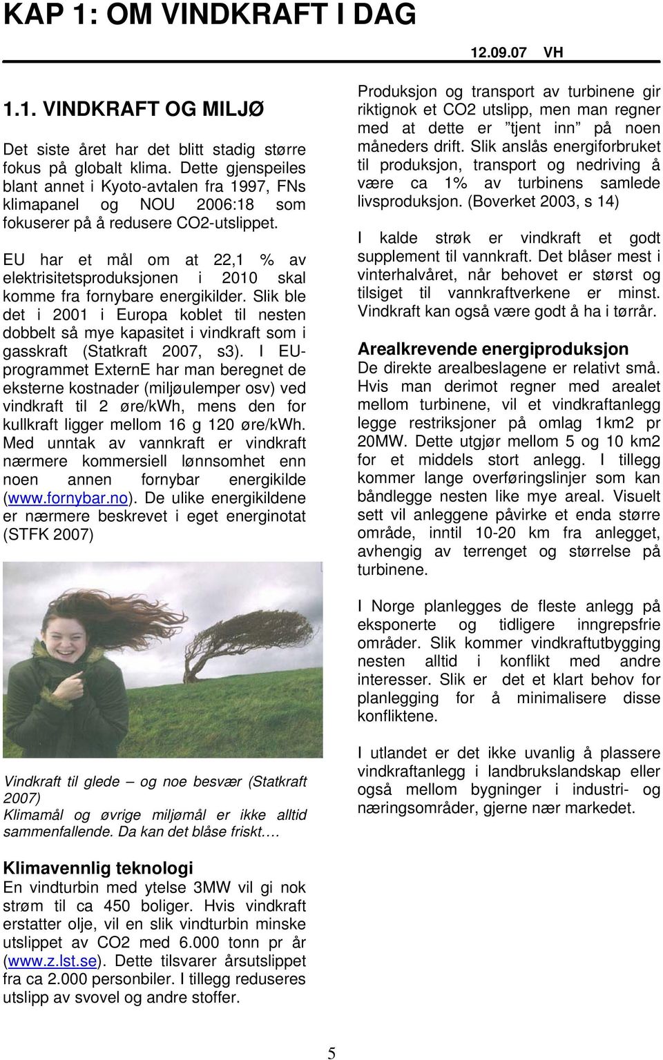 EU har et mål om at 22,1 % av elektrisitetsproduksjonen i 2010 skal komme fra fornybare energikilder.