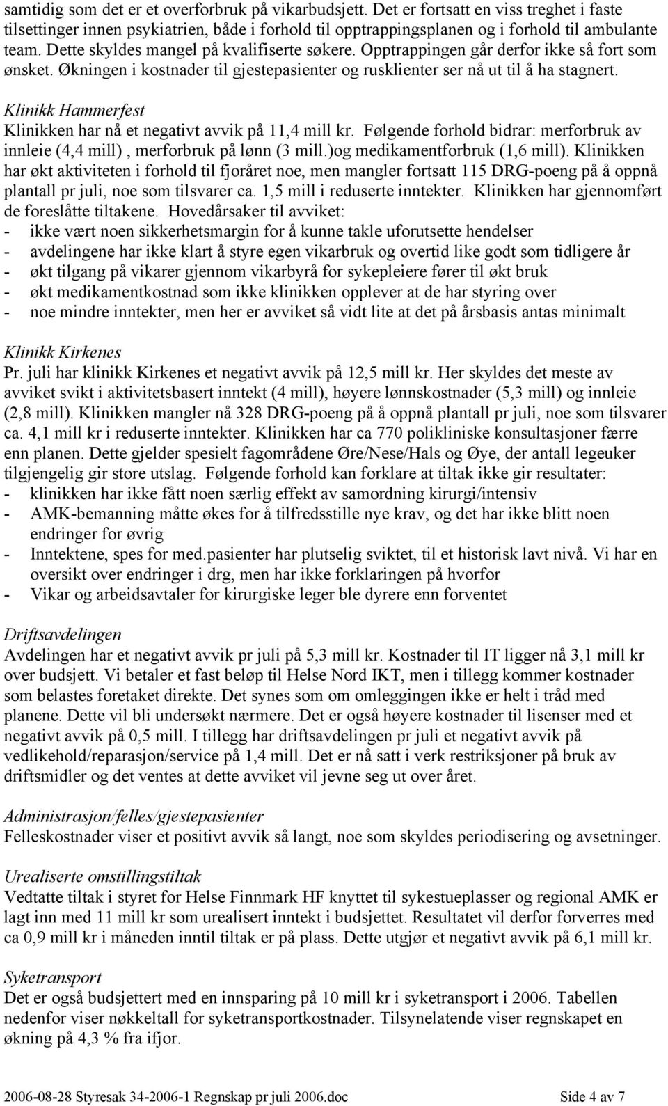 Klinikk Hammerfest Klinikken har nå et negativt avvik på 11,4 mill kr. Følgende forhold bidrar: merforbruk av innleie (4,4 mill), merforbruk på lønn (3 mill.)og medikamentforbruk (1,6 mill).