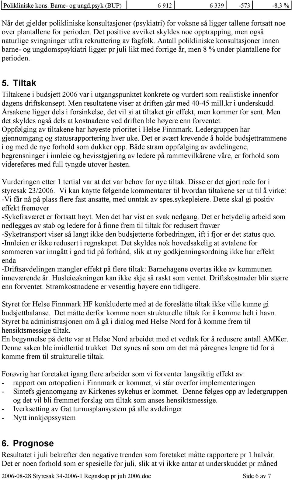 Antall polikliniske konsultasjoner innen barne- og ungdomspsykiatri ligger pr juli likt med forrige år, men 8 % under plantallene for perioden. 5.