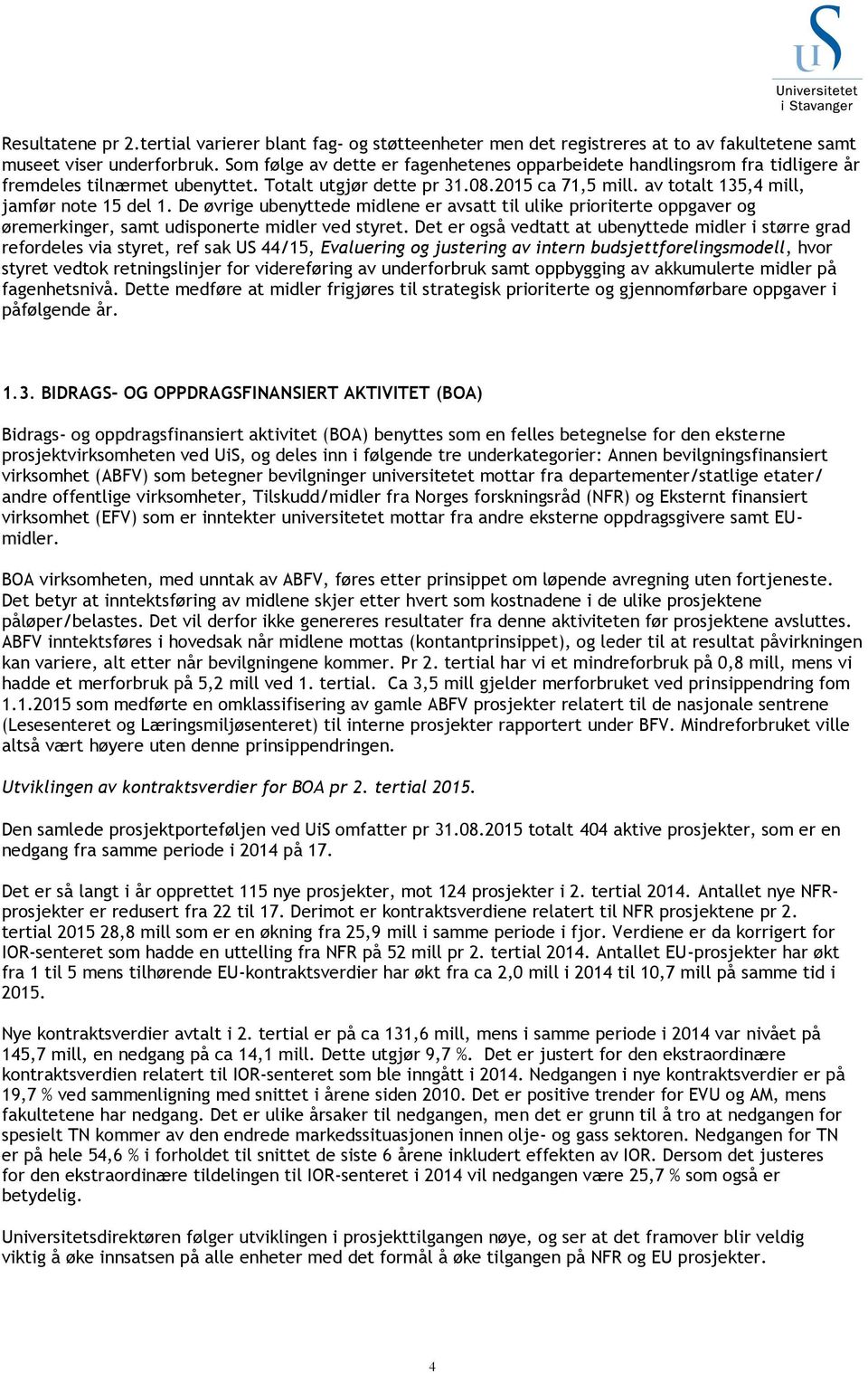 De øvrige ubenyttede midlene er avsatt til ulike prioriterte oppgaver og øremerkinger, samt udisponerte midler ved styret.