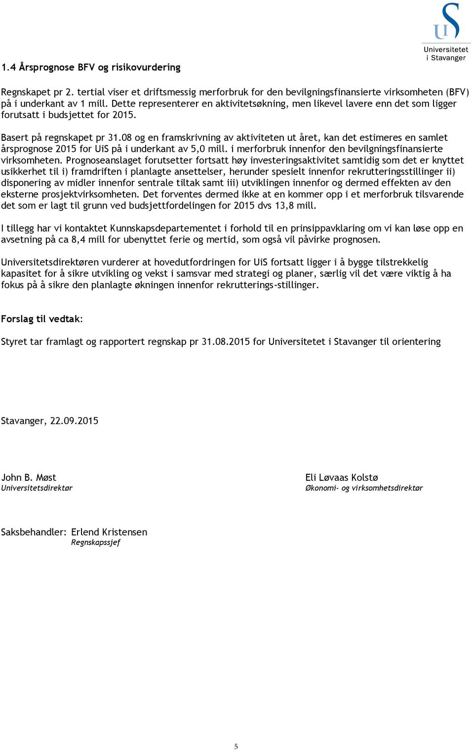 08 og en framskrivning av aktiviteten ut året, kan det estimeres en samlet årsprognose 2015 for UiS på i underkant av 5,0 mill. i merforbruk innenfor den bevilgningsfinansierte virksomheten.