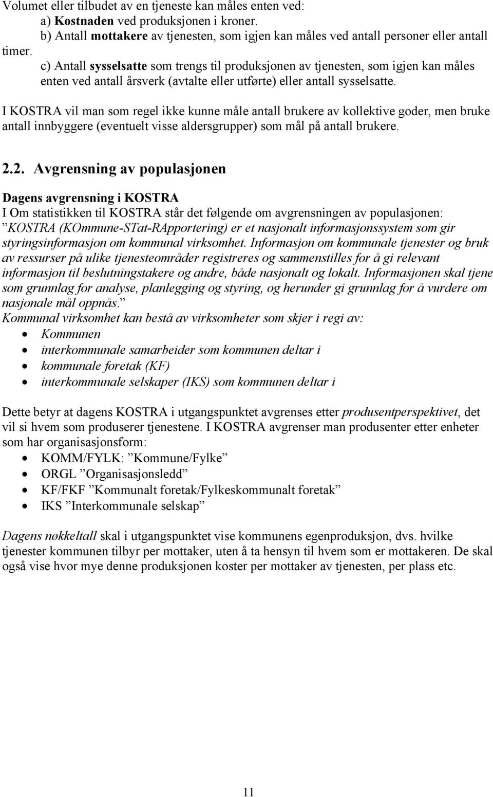 I KOSTRA vil man som regel ikke kunne måle antall brukere av kollektive goder, men bruke antall innbyggere (eventuelt visse aldersgrupper) som mål på antall brukere. 2.