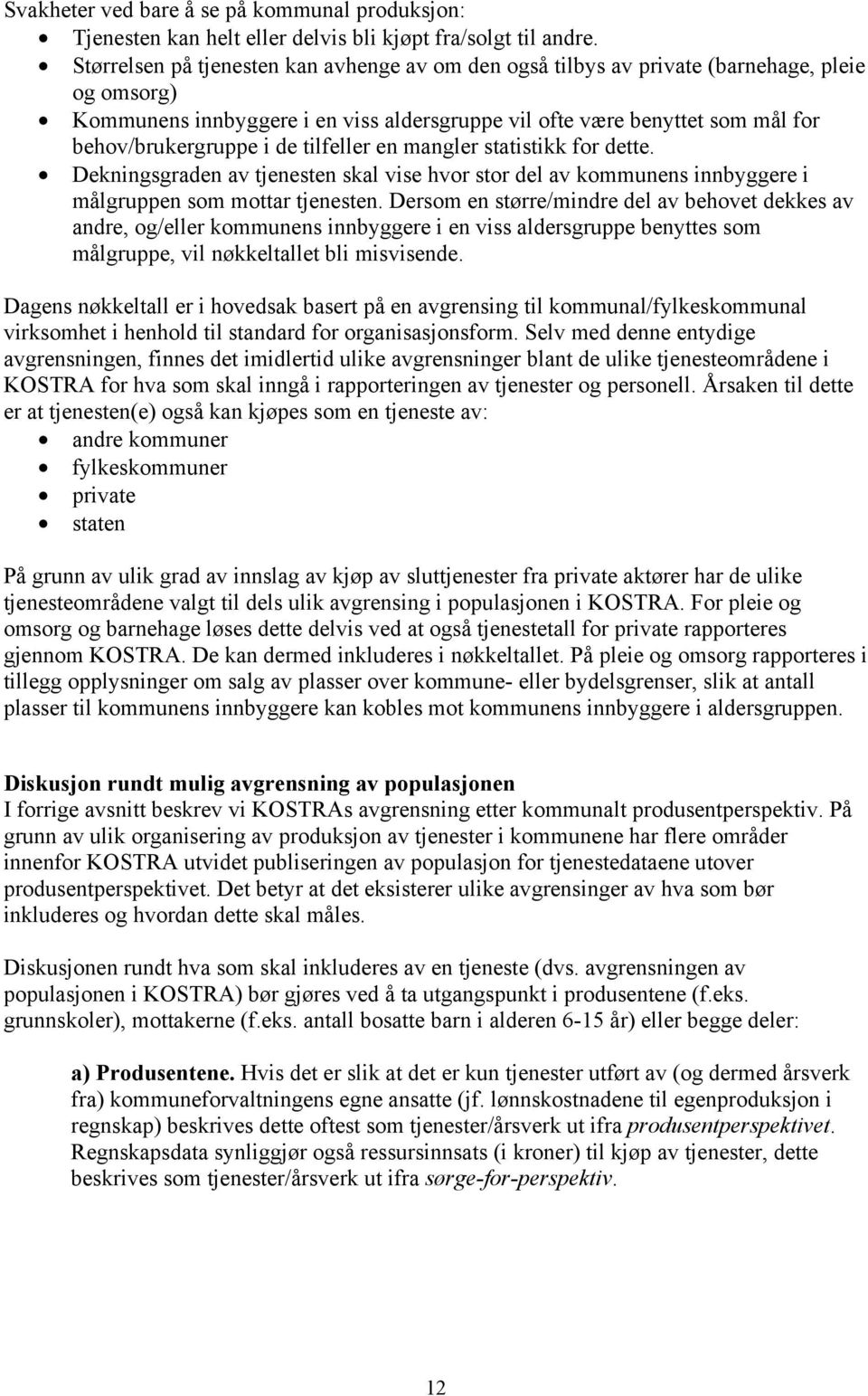 de tilfeller en mangler statistikk for dette. Dekningsgraden av tjenesten skal vise hvor stor del av kommunens innbyggere i målgruppen som mottar tjenesten.