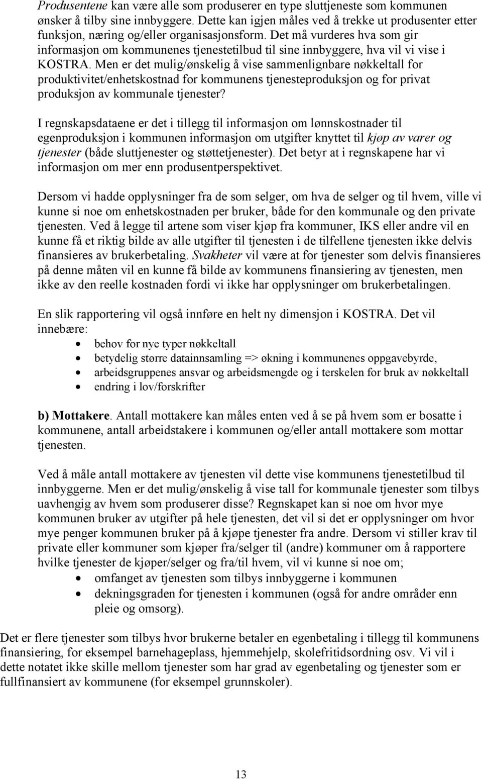 Det må vurderes hva som gir informasjon om kommunenes tjenestetilbud til sine innbyggere, hva vil vi vise i KOSTRA.