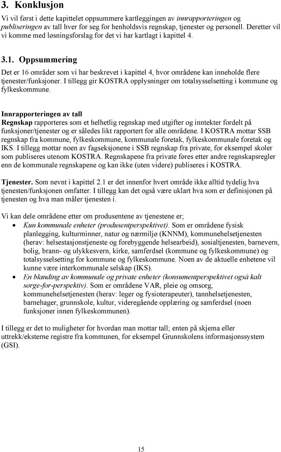 Oppsummering Det er 16 områder som vi har beskrevet i kapittel 4, hvor områdene kan inneholde flere tjenester/funksjoner.