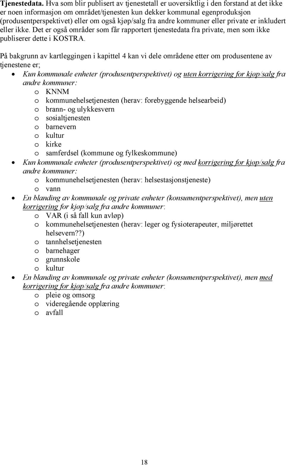 kjøp/salg fra andre kommuner eller private er inkludert eller ikke. Det er også områder som får rapportert tjenestedata fra private, men som ikke publiserer dette i KOSTRA.