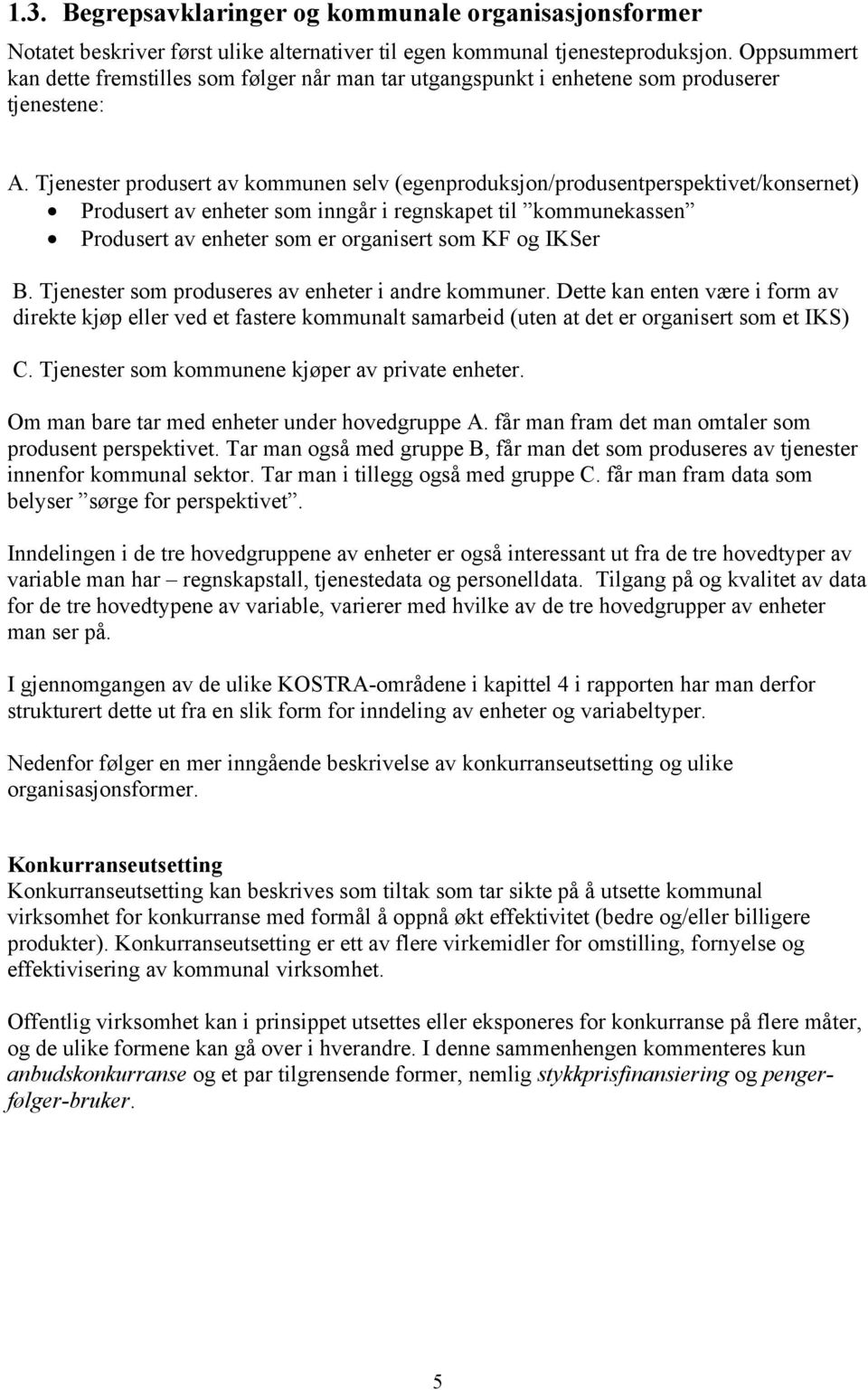 Tjenester produsert av kommunen selv (egenproduksjon/produsentperspektivet/konsernet) Produsert av enheter som inngår i regnskapet til kommunekassen Produsert av enheter som er organisert som KF og