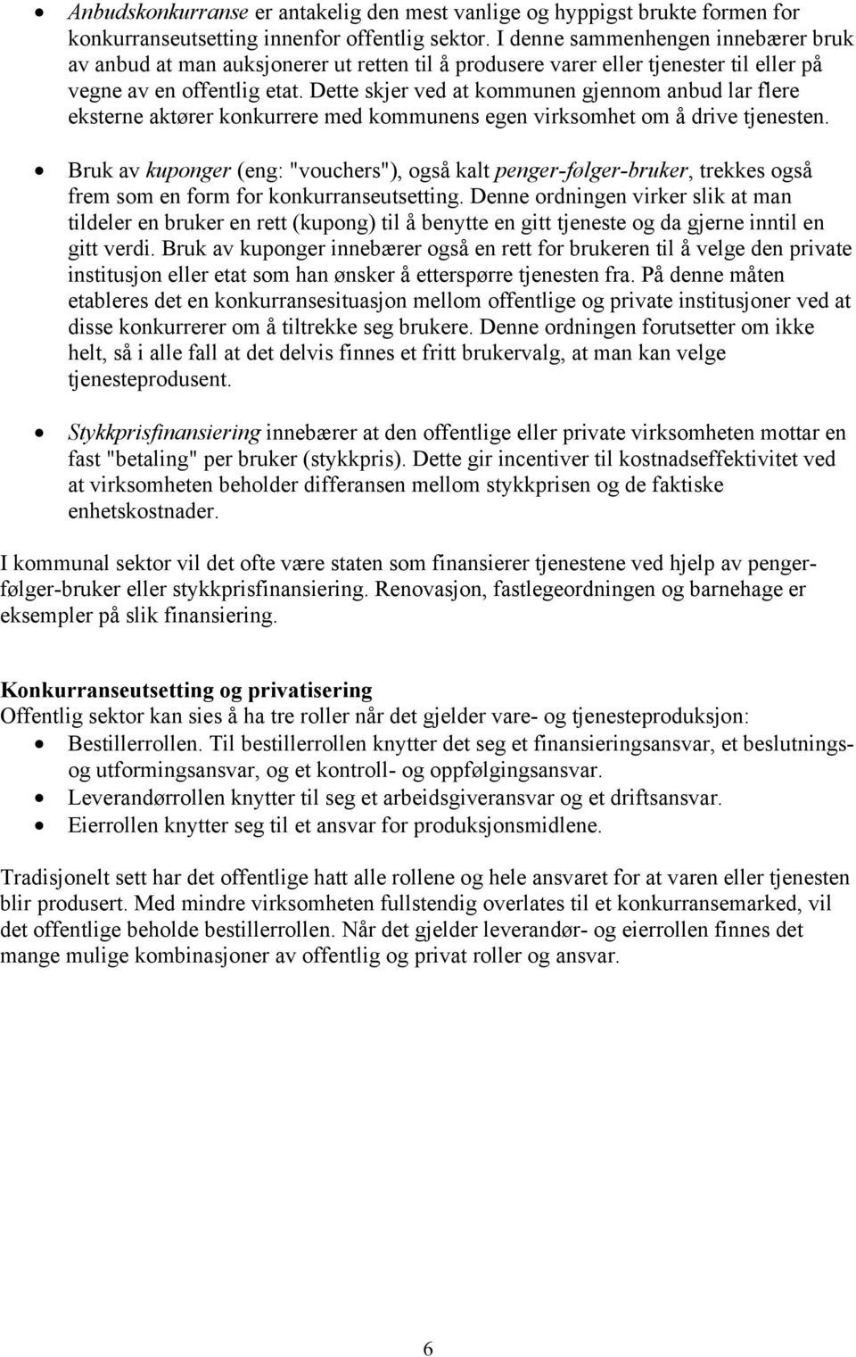 Dette skjer ved at kommunen gjennom anbud lar flere eksterne aktører konkurrere med kommunens egen virksomhet om å drive tjenesten.