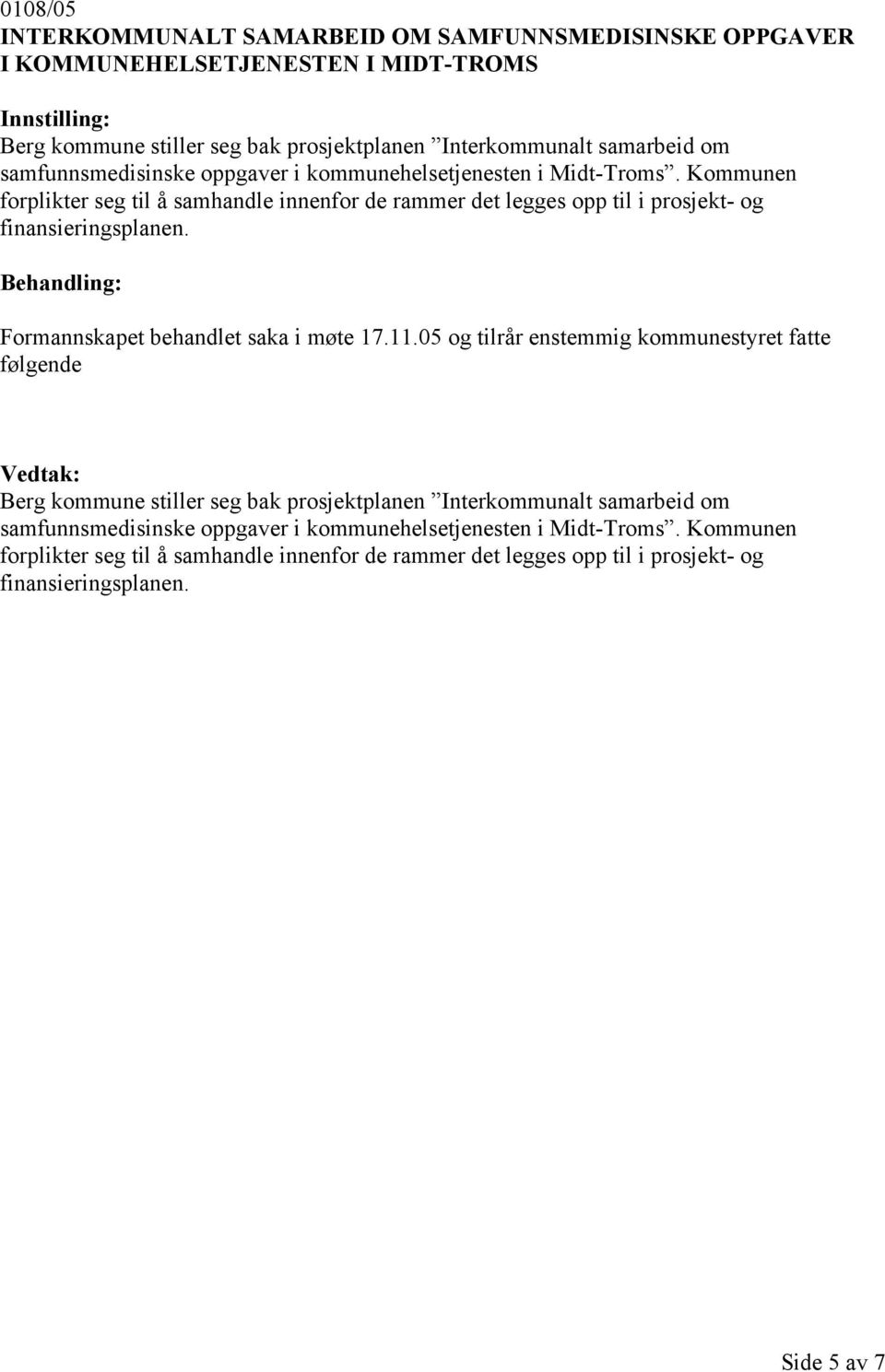 Kommunen forplikter seg til å samhandle innenfor de rammer det legges opp til i prosjekt- og finansieringsplanen. Formannskapet behandlet saka i møte 17.11.