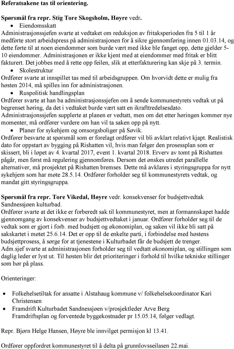 14, og dette førte til at noen eiendommer som burde vært med ikke ble fanget opp, dette gjelder 5-10 eiendommer. Administrasjonen er ikke kjent med at eiendommer med fritak er blitt fakturert.