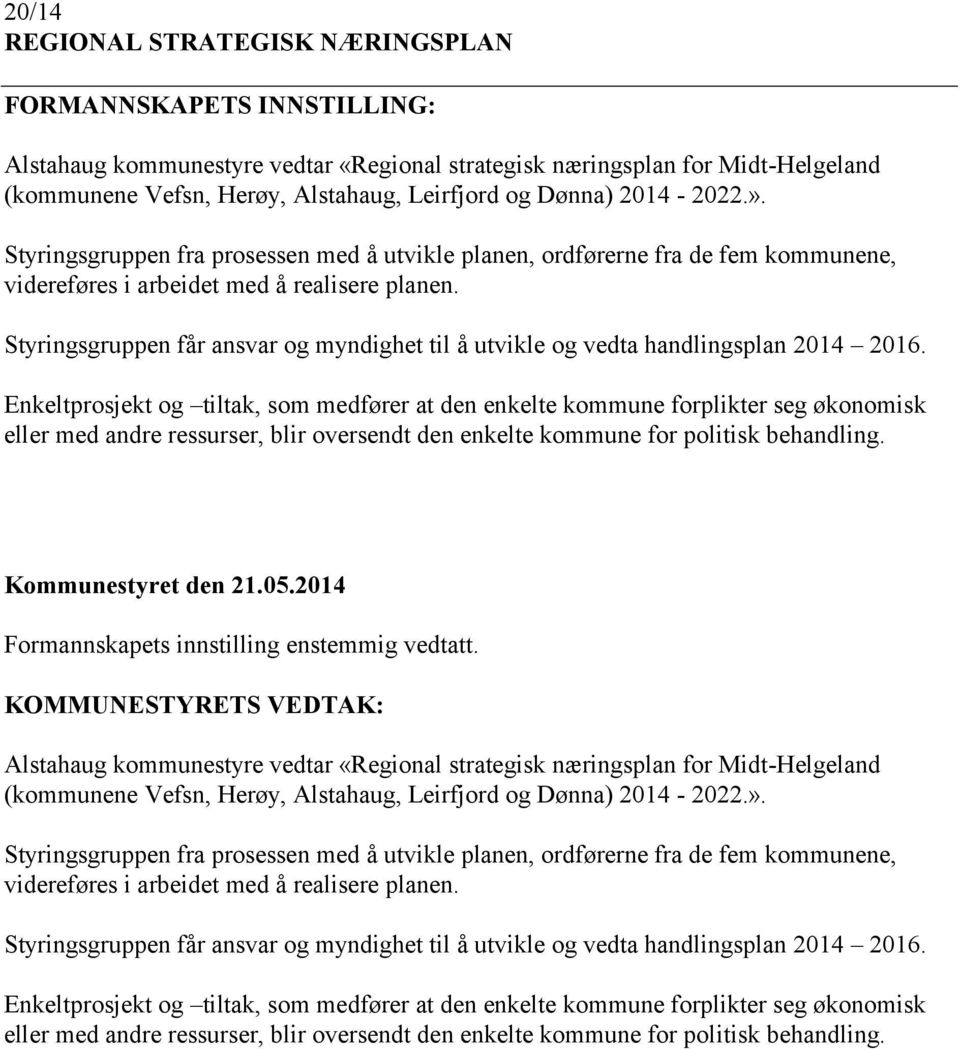 Styringsgruppen får ansvar og myndighet til å utvikle og vedta handlingsplan 2014 2016.