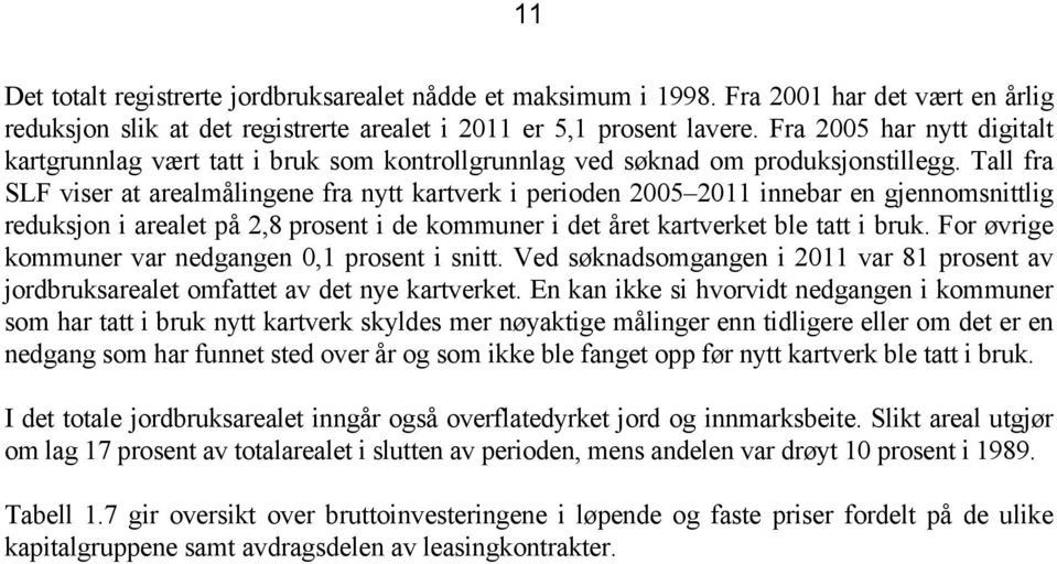 Tall fra SLF viser at arealmålingene fra nytt kartverk i perioden 2005 2011 innebar en gjennomsnittlig reduksjon i arealet på 2,8 prosent i de kommuner i det året kartverket ble tatt i bruk.