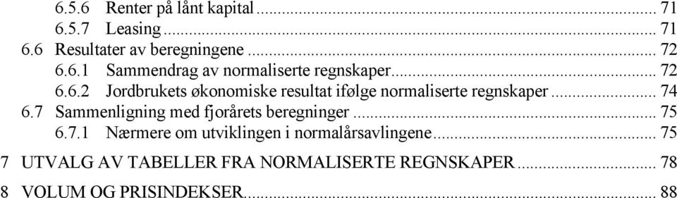 7 Sammenligning med fjorårets beregninger... 75 6.7.1 Nærmere om utviklingen i normalårsavlingene.