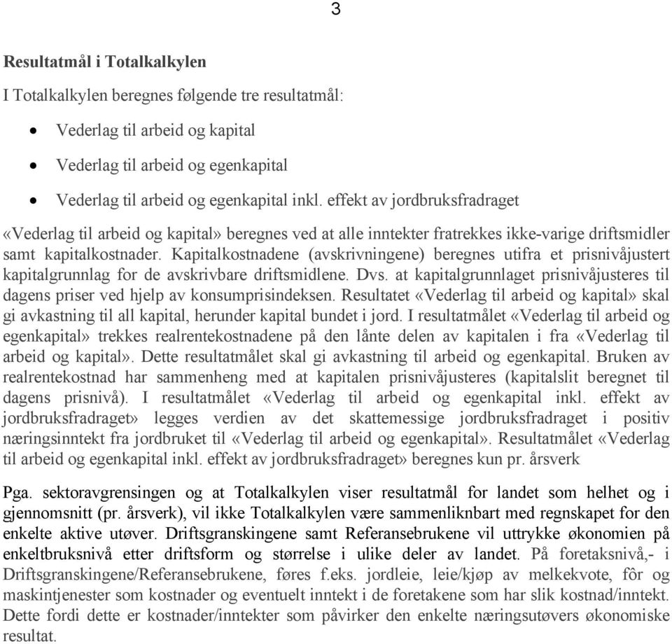 Kapitalkostnadene (avskrivningene) beregnes utifra et prisnivåjustert kapitalgrunnlag for de avskrivbare driftsmidlene. Dvs.