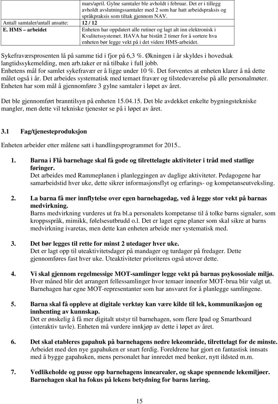 HAVA har bistått 2 timer for å sortere hva enheten bør legge vekt på i det videre HMS-arbeidet. Sykefraværsprosenten lå på samme tid i fjor på 6,3 %.