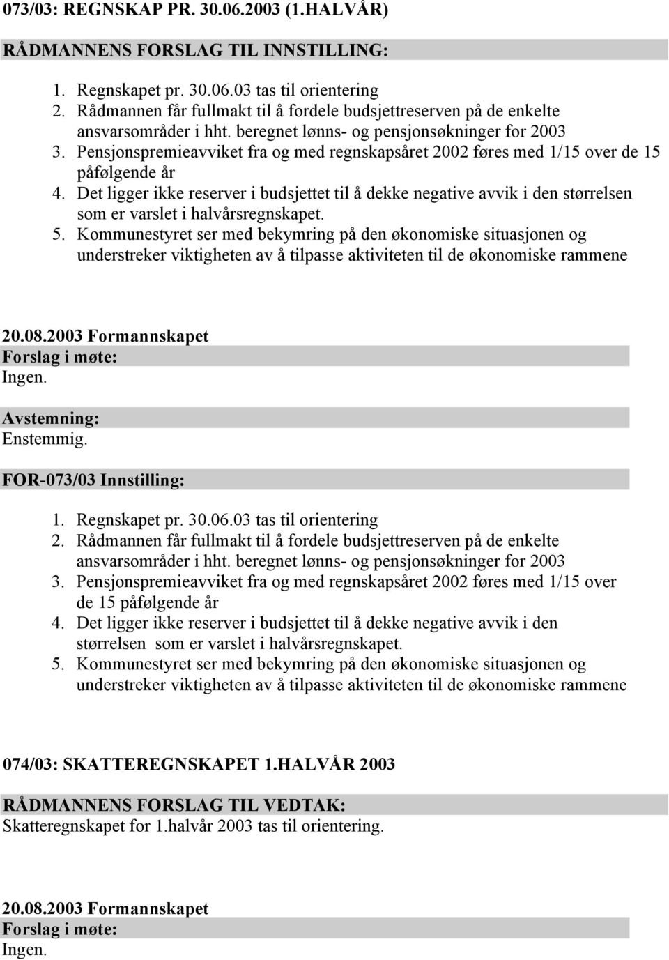 Det ligger ikke reserver i budsjettet til å dekke negative avvik i den størrelsen som er varslet i halvårsregnskapet. 5.