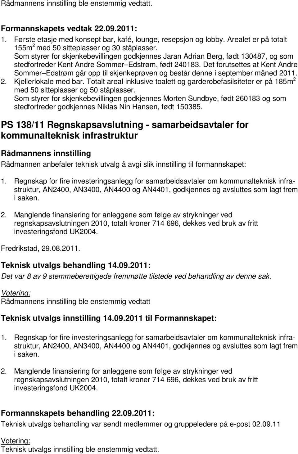 Det forutsettes at Kent Andre Sommer Edstrøm går opp til skjenkeprøven og består denne i september måned 2011. 2. Kjellerlokale med bar.