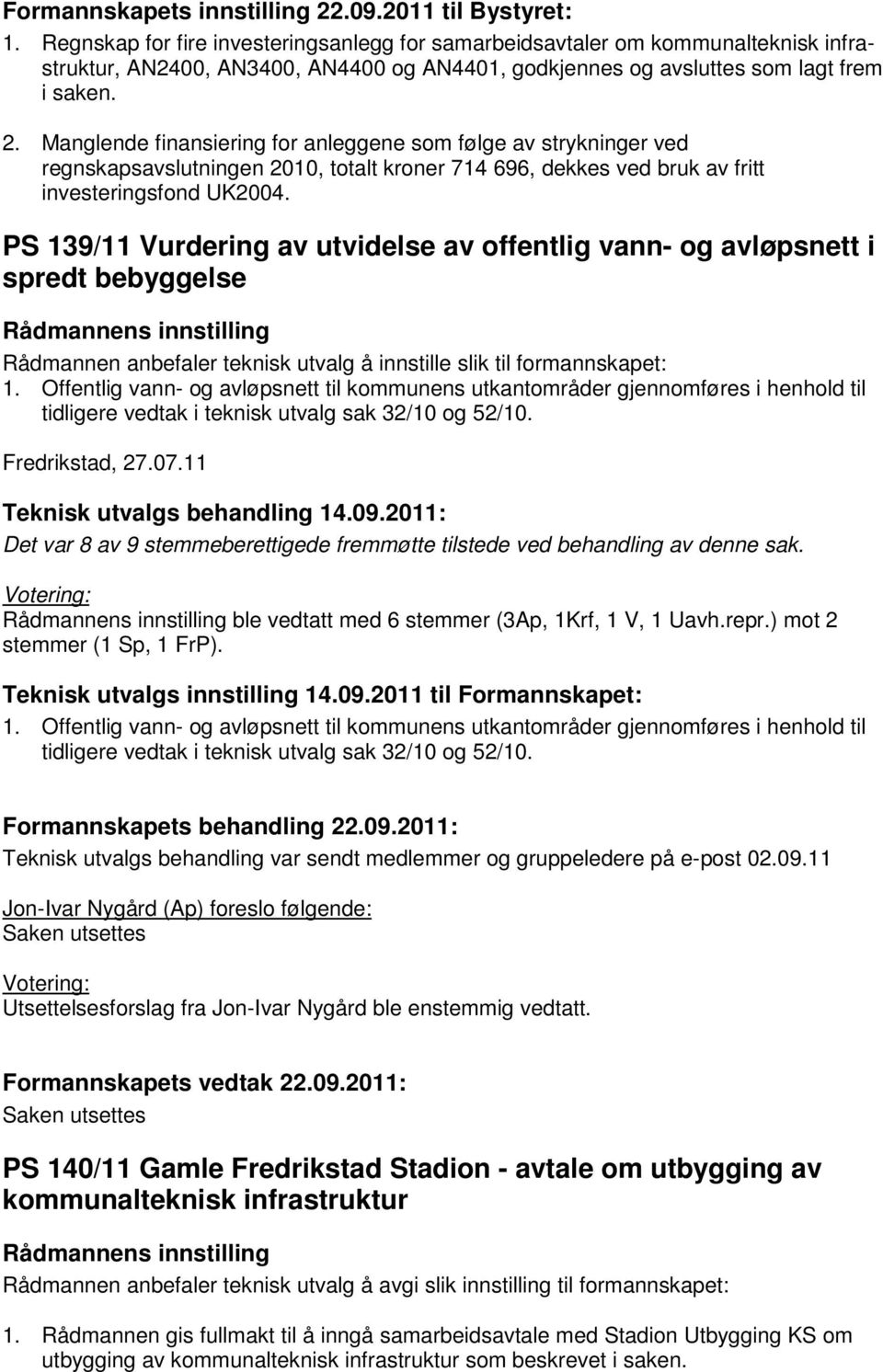 Offentlig vann- og avløpsnett til kommunens utkantområder gjennomføres i henhold til tidligere vedtak i teknisk utvalg sak 32/10 og 52/10. Fredrikstad, 27.07.