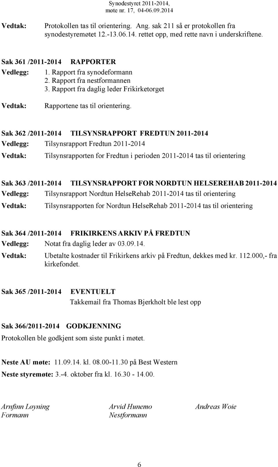 Sak 362 /2011-2014 TILSYNSRAPPORT FREDTUN 2011-2014 Vedlegg: Tilsynsrapport Fredtun 2011-2014 Tilsynsrapporten for Fredtun i perioden 2011-2014 tas til orientering Sak 363 /2011-2014 TILSYNSRAPPORT