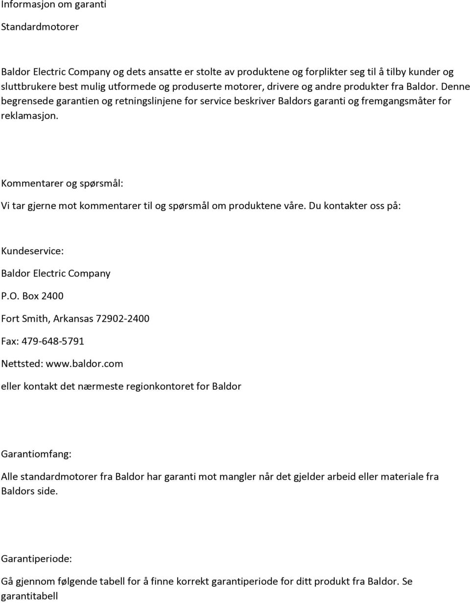 Kommentarer og spørsmål: Vi tar gjerne mot kommentarer til og spørsmål om produktene våre. Du kontakter oss på: Kundeservice: Baldor Electric Company P.O.