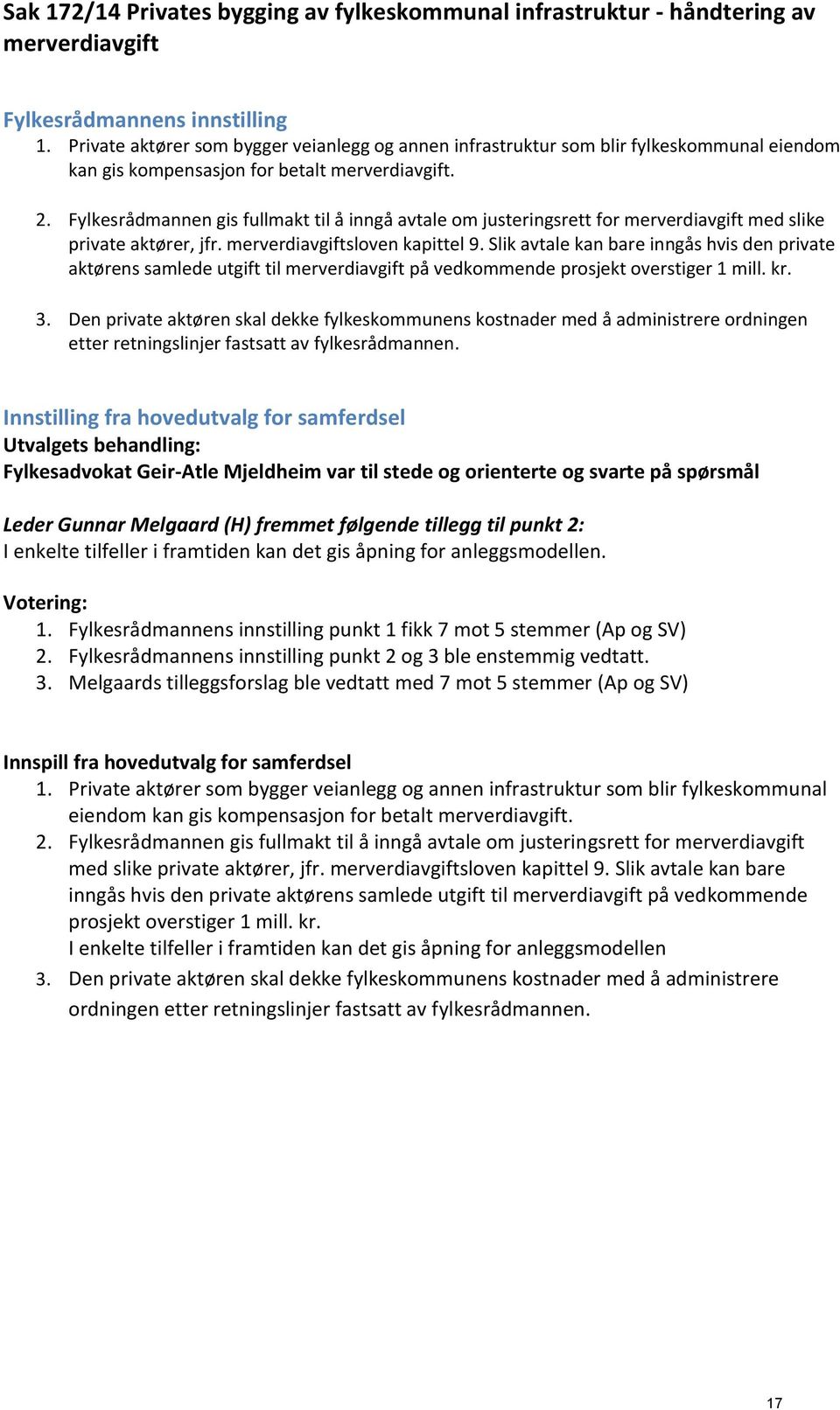 Fylkesrådmannen gis fullmakt til å inngå avtale om justeringsrett for merverdiavgift med slike private aktører, jfr. merverdiavgiftsloven kapittel 9.