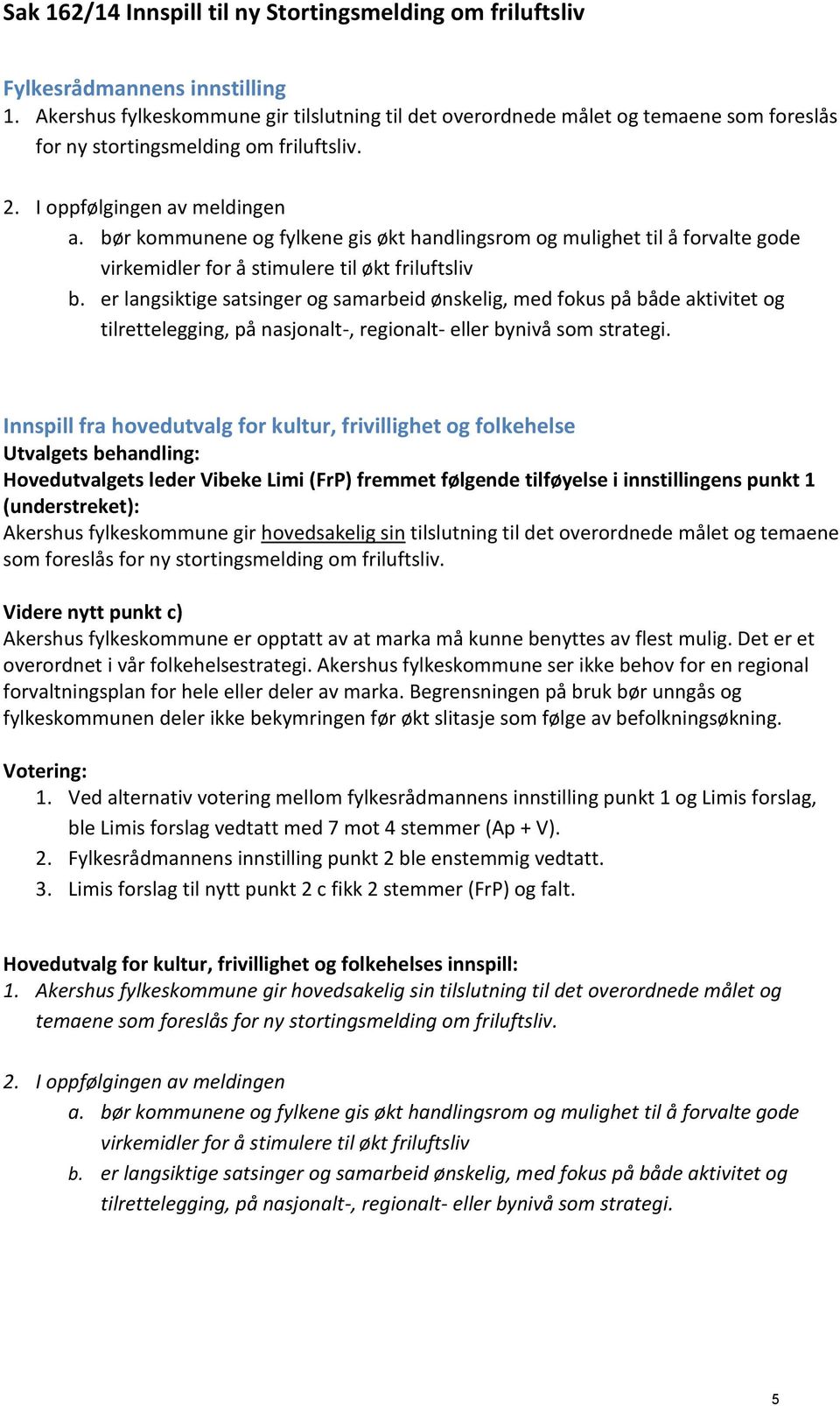 bør kommunene og fylkene gis økt handlingsrom og mulighet til å forvalte gode virkemidler for å stimulere til økt friluftsliv b.