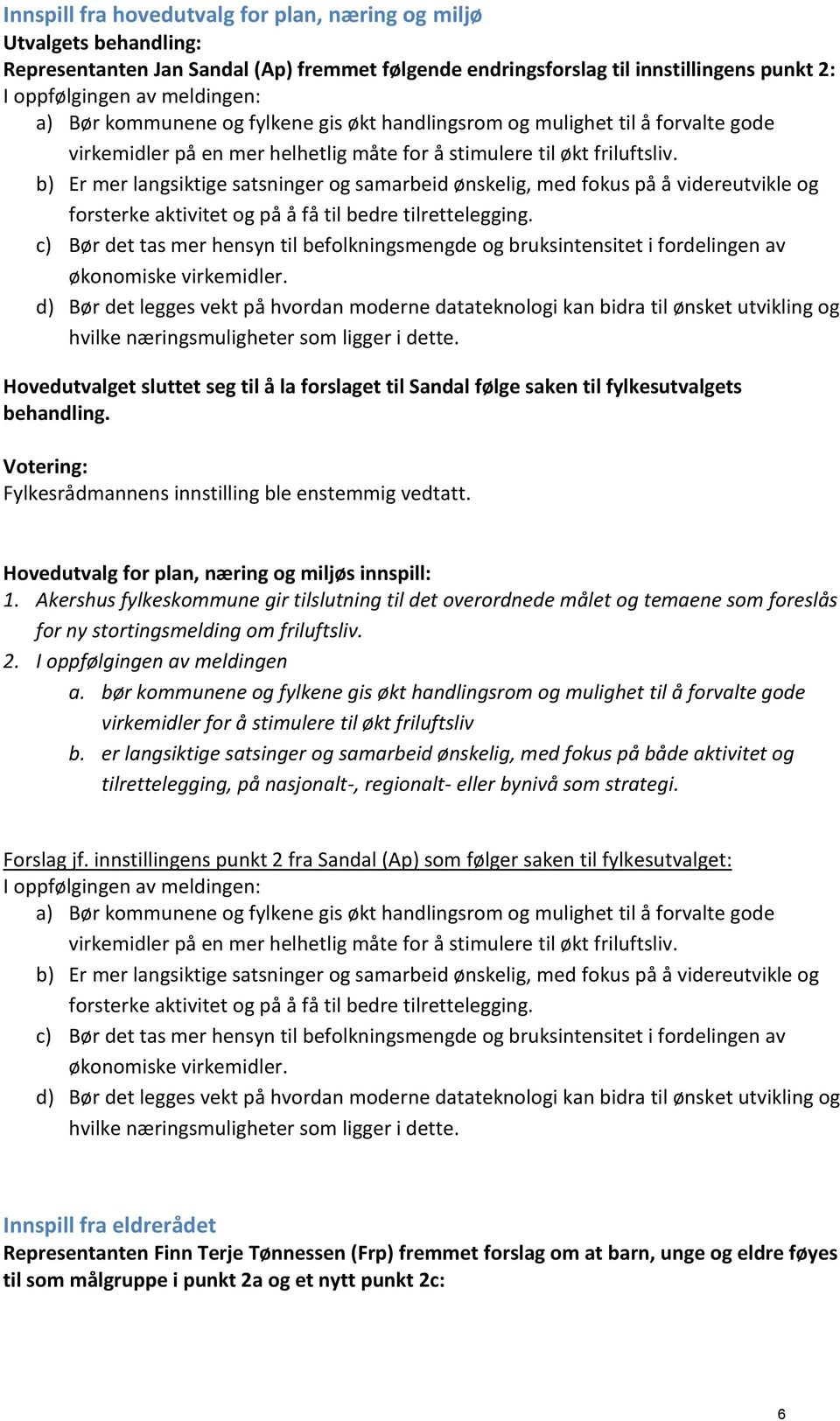 b) Er mer langsiktige satsninger og samarbeid ønskelig, med fokus på å videreutvikle og forsterke aktivitet og på å få til bedre tilrettelegging.