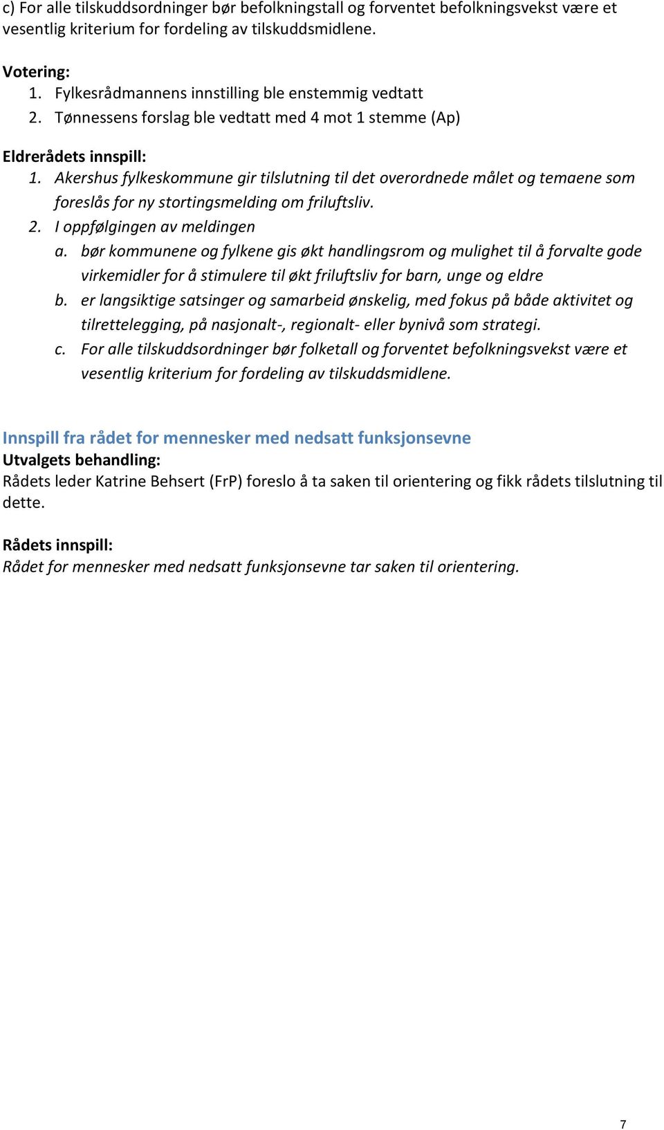 Akershus fylkeskommune gir tilslutning til det overordnede målet og temaene som foreslås for ny stortingsmelding om friluftsliv. 2. I oppfølgingen av meldingen a.