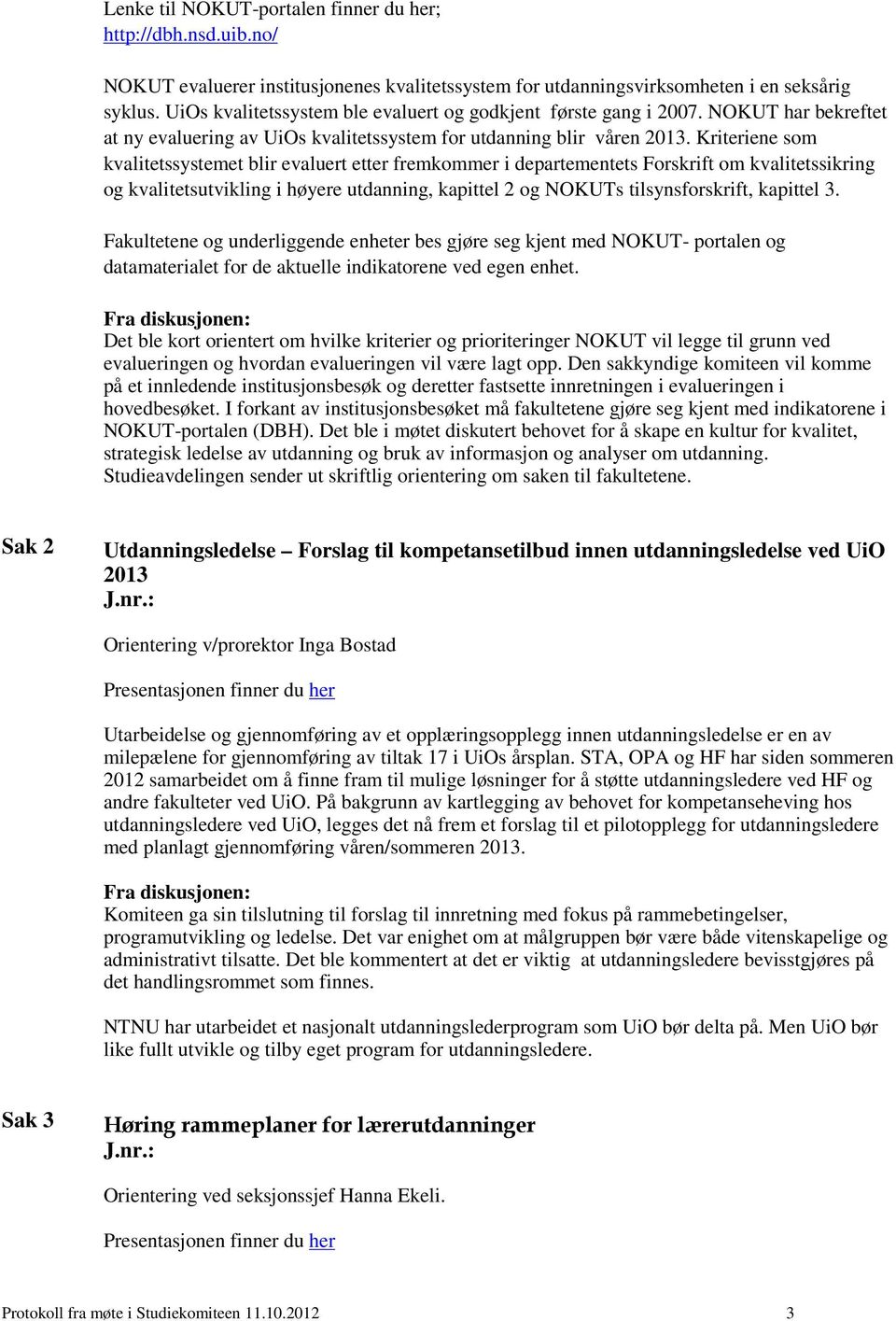 Kriteriene som kvalitetssystemet blir evaluert etter fremkommer i departementets Forskrift om kvalitetssikring og kvalitetsutvikling i høyere utdanning, kapittel 2 og NOKUTs tilsynsforskrift,