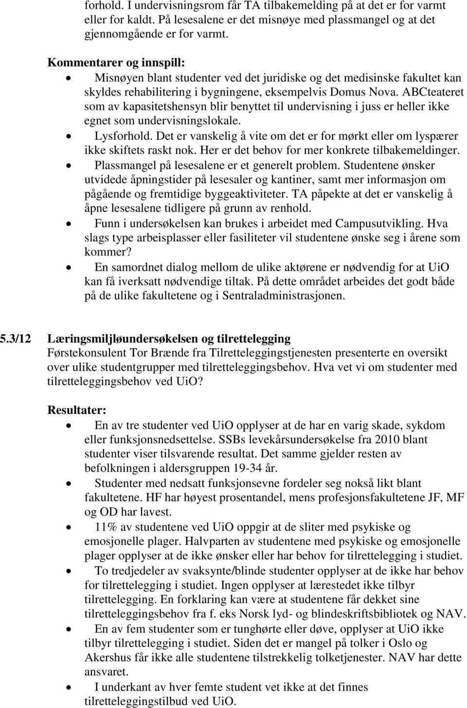 ABCteateret som av kapasitetshensyn blir benyttet til undervisning i juss er heller ikke egnet som undervisningslokale. Lysforhold.