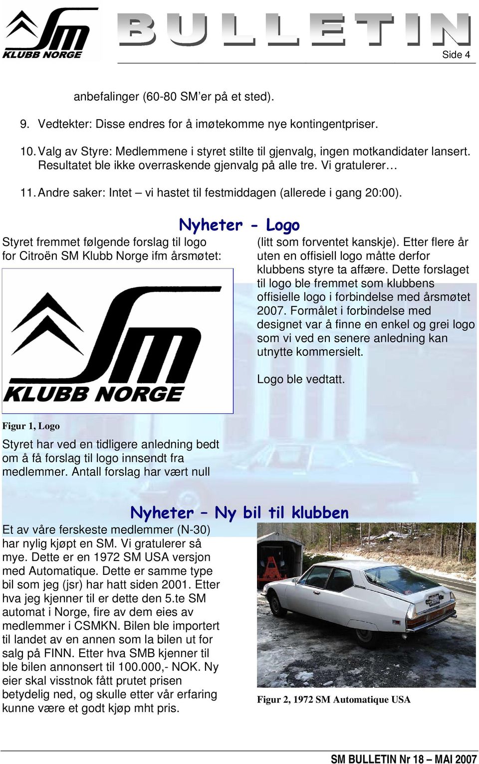 Styret fremmet følgende forslag til logo for Citroën SM Klubb Norge ifm årsmøtet: Nyheter - Logo (litt som forventet kanskje).