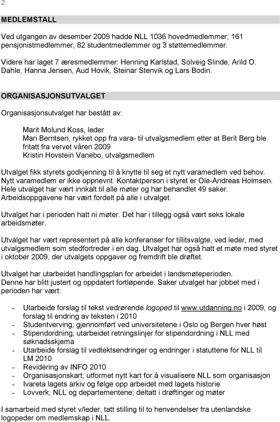 ORGANISASJONSUTVALGET Organisasjonsutvalget har bestått av: Marit Molund Koss, leder Mari Berntsen, rykket opp fra vara- til utvalgsmedlem etter at Berit Berg ble fritatt fra vervet våren 2009