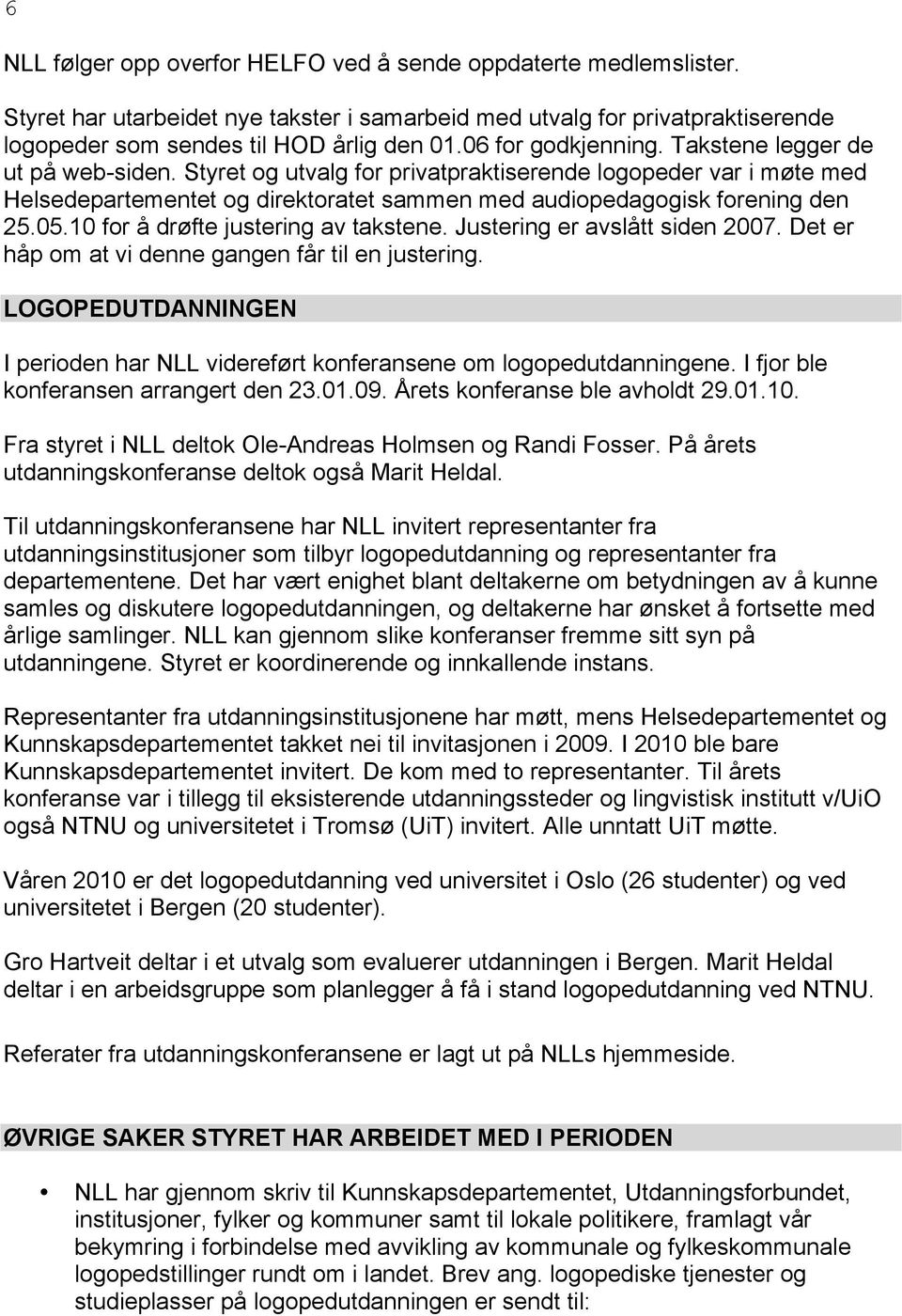 05.10 for å drøfte justering av takstene. Justering er avslått siden 2007. Det er håp om at vi denne gangen får til en justering.