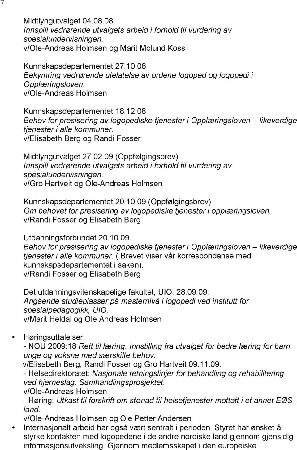 08 Behov for presisering av logopediske tjenester i Opplæringsloven likeverdige tjenester i alle kommuner. v/elisabeth Berg og Randi Fosser Midtlyngutvalget 27.02.09 (Oppfølgingsbrev).