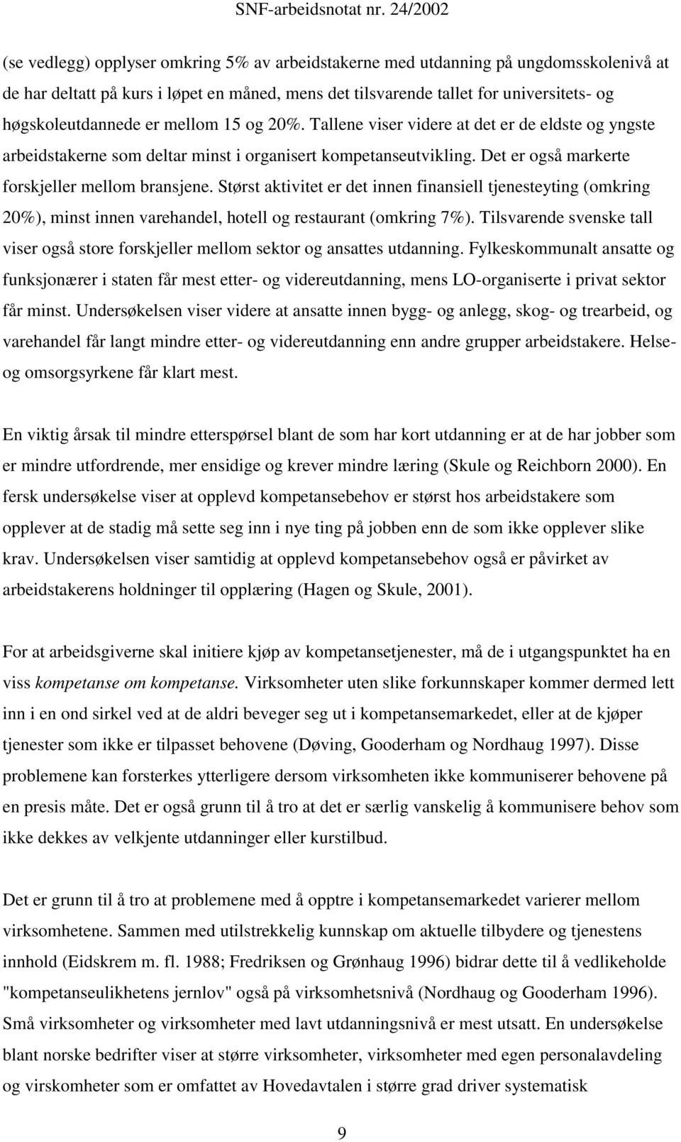 Størst aktivitet er det innen finansiell tjenesteyting (omkring 20%), minst innen varehandel, hotell og restaurant (omkring 7%).